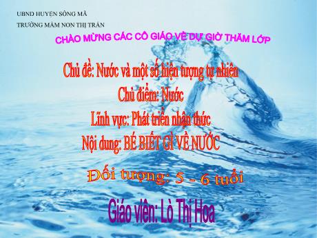Bài giảng Chủ điểm: Nước - Lĩnh vực: Phát triển nhận thức - Nội dung: Bé biết gì về nước