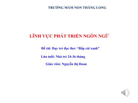 Bài giảng Lĩnh vực phát triển ngôn ngữ - Đề tài: Dạy trẻ đọc thơ: “Bắp cải xanh”