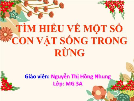 Bài giảng Mầm non Khối Mầm - Đề tài: Tìm hiểu về một số con vật sống trong rừng - Năm học 2021-2022 - Nguyễn Thị Hồng Nhung