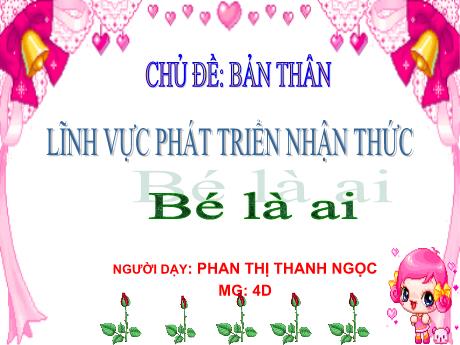 Bài giảng Mầm non Lớp Chồi - Chủ đề: Bản thân. Đề tài: Bé là ai. Lĩnh vực: Phát triển nhận thức - Năm học 2021-2022 - Phan Thị Thanh Ngọc