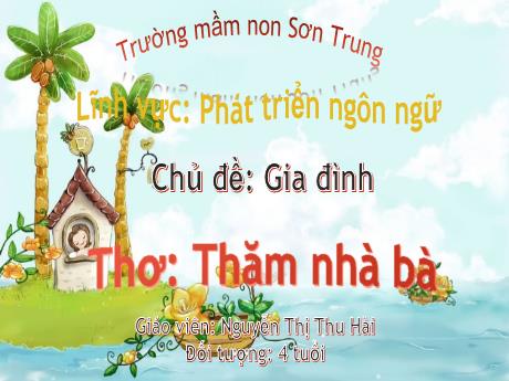 Bài giảng Mầm non Lớp Chồi - Chủ đề: Gia đình. Đề tài: Thơ Thăm nhà bà. Lĩnh vực: Phát triển ngôn ngữ - Năm học 2023-2024 - Nguyễn Thị Thu Hài