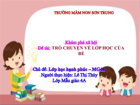Bài giảng Mầm non Lớp Chồi - Chủ đề: Lớp học hạnh phúc. Đề tài: Trò chuyện về lớp học của bé. Hoạt động: Khám phá xã hội - Năm học 2024-2025 - Lê Thị Thùy