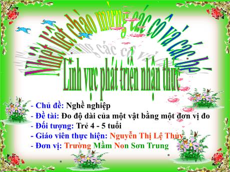 Bài giảng Mầm non Lớp Chồi - Chủ đề: Nghề nghiệp. Đề tài: Đo độ dài của một vật bằng một đơn vị đo. Lĩnh vực: Phát triển nhận thức - Năm học 2024-2025 - Nguyễn Thị Lệ Thủy