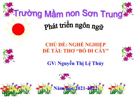 Bài giảng Mầm non Lớp Chồi - Chủ đề: Nghề nghiệp. Đề tài: Thơ “Bố đi cày”. Lĩnh vực: Phát triển ngôn ngữ - Năm học 2021-2022 - Nguyễn Thị Lệ Thủy
