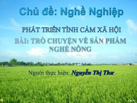 Bài giảng Mầm non Lớp Chồi - Chủ đề: Nghề nghiệp. Đề tài: Trò chuyện về sản phẩm nghề nông. Lĩnh vực: Phát triển tình cảm xã hội - Năm học 2023-2024 - Nguyễn Thị Thư