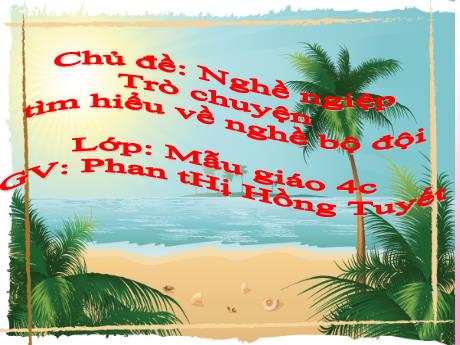 Bài giảng Mầm non Lớp Chồi - Chủ đề: Nghề nghiệp. Đề tài: Trò chuyện tìm hiểu về nghề bộ đội - Năm học 2023-2024 - Phan Thị Hồng Tuyết