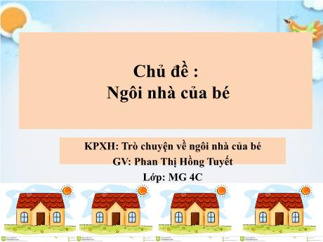Bài giảng Mầm non Lớp Chồi - Chủ đề: Ngôi nhà của bé. Đề tài: Khám phá xã hội - Trò chuyện về ngôi nhà của bé - Năm học 2023-2024 - Phan Thị Hồng Tuyết