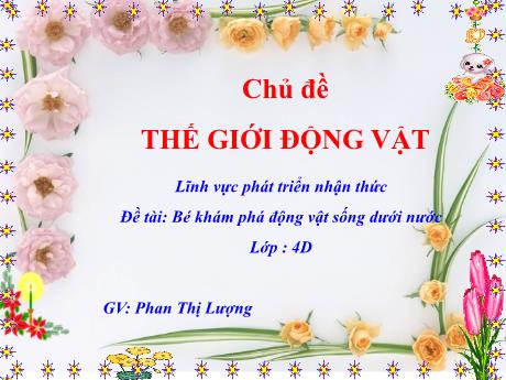 Bài giảng Mầm non Lớp Chồi - Chủ đề: Thế giới động vật. Đề tài: Bé khám phá động vật sống dưới nước - Lĩnh vực: Phát triển nhận thức - Năm học 2023-2024 - Phan Thị Lượng