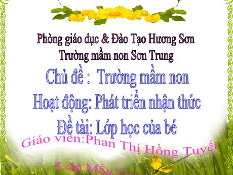 Bài giảng Mầm non Lớp Chồi - Chủ đề: Trường mầm non. Đề tài: Lớp học của bé. Hoạt động: Phát triển nhận thức - Năm học 2021-2022 - Phan Thị Hồng Tuyết
