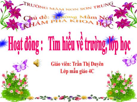 Bài giảng Mầm non Lớp Chồi - Chủ đề: Trường Mầm non. Đề tài: Tìm hiểu về trường, lớp học. Hoạt động: Khám phá khoa học - Năm học 2024-2025 - Trần Thị Duyên