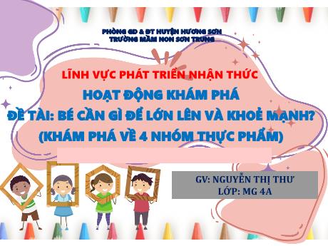 Bài giảng Mầm non Lớp Chồi - Đề tài: Bé cần gì để lớn lên và khoẻ mạnh?. Lĩnh vực: Phát triển nhận thức - Năm học 2024-2025 - Nguyễn Thị Thư