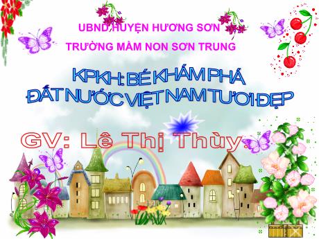 Bài giảng Mầm non Lớp Chồi - Đề tài: Đất nước Việt Nam tươi đẹp. Khám phá khoa học: Bé khám phá - Năm học 2023-2024 - Lê Thị Thùy