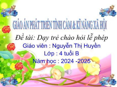 Bài giảng Mầm non Lớp Chồi - Đề tài: Dạy trẻ chào hỏi lễ phép - Năm học 2024-2025 - Nguyễn Thị Huyền