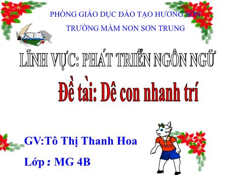 Bài giảng Mầm non Lớp Chồi - Đề tài: Dê con nhanh trí. Lĩnh vực: Phát triển ngôn ngữ - Năm học 2021-2022 - Tô Thị Thanh Hoa