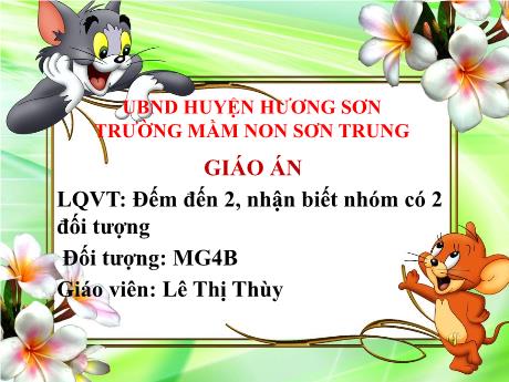Bài giảng Mầm non Lớp Chồi - Đề tài: Đếm đến 2, nhận biết nhóm có 2 đối tượng. Hoạt động: Làm quen với Toán - Năm học 2023-2024 - Lê Thị Thùy