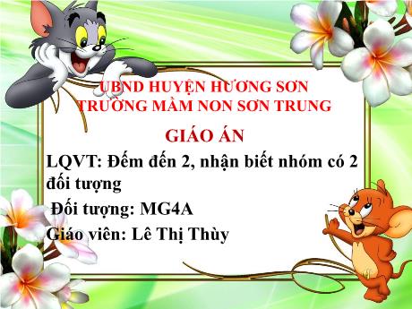 Bài giảng Mầm non Lớp Chồi - Đề tài: Đếm đến 2, nhận biết nhóm có 2 đối tượng. Hoạt động: Làm quen với Toán - Năm học 2024-2025 - Lê Thị Thùy