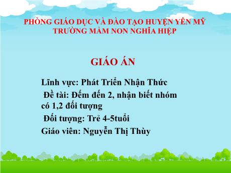 Bài giảng Mầm non Lớp Chồi - Đề tài: Đếm đến 2, nhận biết nhóm có 1,2 đối tượng. Lĩnh vực: Phát triển nhận thức - Năm học 2023-2024 - Nguyễn Thị Thùy