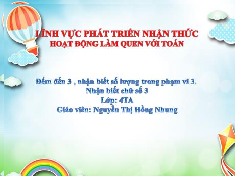 Bài giảng Mầm non Lớp Chồi - Đề tài: Đếm đến 3 , nhận biết số lượng trong phạm vi 3. Nhận biết chữ số 3. Hoạt động: Làm quen với Toán - Năm học 2022-2023 - Nguyễn Thị Hồng Nhung