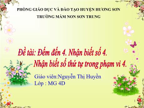Bài giảng Mầm non Lớp Chồi - Đề tài: Đếm đến 4. Nhận biết số 4. Nhận biết số thứ tự trong phạm vi 4 - Năm học 2021-2022 - Nguyễn Thị Huyền