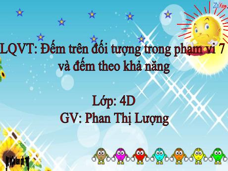 Bài giảng Mầm non Lớp Chồi - Đề tài: Đếm trên đối tượng trong phạm vi 7 và đếm theo khả năng. Hoạt động: Làm quen với Toán - Năm học 2023-2024 - Phan Thị Lượng