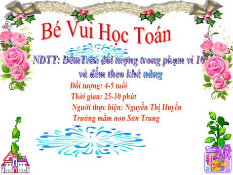 Bài giảng Mầm non Lớp Chồi - Đề tài: Đếm trên đối tượng trong phạm vi 10 và đếm theo khả năng - Năm học 2021-2022 - Nguyễn Thị Huyền