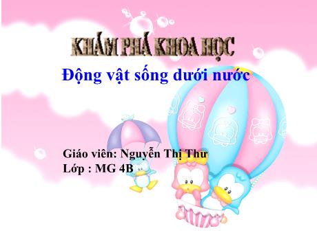 Bài giảng Mầm non Lớp Chồi - Đề tài: Động vật sống dưới nước. Hoạt động: Khám phá khoa học - Năm học 2023-2024 - Nguyễn Thị Thư