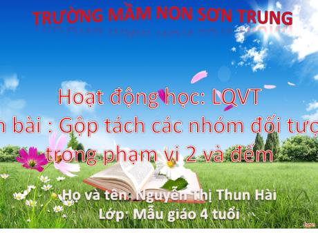 Bài giảng Mầm non Lớp Chồi - Đề tài: Gộp tách các nhóm đối tượng trong phạm vi 2 và đếm. Hoạt động: Làm quen với Toán - Năm học 2022-2023 - Nguyễn Thị Thu Hài