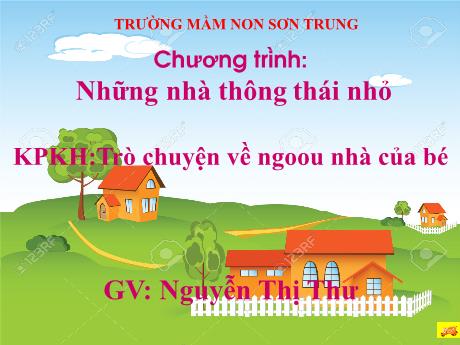 Bài giảng Mầm non Lớp Chồi - Đề tài: Khám phá xã hội - Trò chuyện về ngôi nhà của bé - Năm học 2023-2024 - Nguyễn Thị Thư