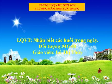 Bài giảng Mầm non Lớp Chồi - Đề tài: Nhận biết các buổi trong ngày. Hoạt động: Làm quen với Toán - Năm học 2023-2024 - Lê Thị Thùy