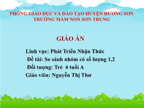 Bài giảng Mầm non Lớp Chồi - Đề tài: So sánh nhóm có số lượng 1, 2. Lĩnh vực: Phát triển nhận thức - Năm học 2024-2025 - Nguyễn Thị Thư