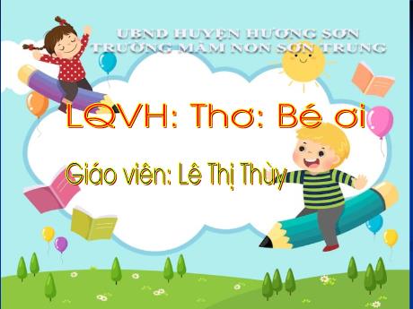 Bài giảng Mầm non Lớp Chồi - Đề tài: Thơ Bé ơi. Hoạt động: Làm quen văn học - Năm học 2021-2022 - Lê Thị Thùy