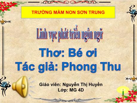 Bài giảng Mầm non Lớp Chồi - Đề tài: Thơ Bé ơi. Lĩnh vực: Phát triển ngôn ngữ - Năm học 2021-2022 - Nguyễn Thị Huyền