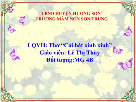 Bài giảng Mầm non Lớp Chồi - Đề tài: Thơ “Cái bát xinh xinh”. Hoạt động: Làm quen văn học - Năm học 2023-2024 - Lê Thị Thùy