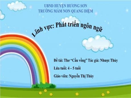 Bài giảng Mầm non Lớp Chồi - Đề tài: Thơ “Cầu vồng”. Lĩnh vực: Phát triển ngôn ngữ - Năm học 2023-2024 - Nguyễn Thị Thùy