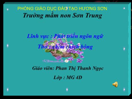 Bài giảng Mầm non Lớp Chồi - Đề tài: Thơ Chim chích bông. Lĩnh vực: Phát triển ngôn ngữ - Năm học 2021-2022 - Phan Thị Thanh Ngọc