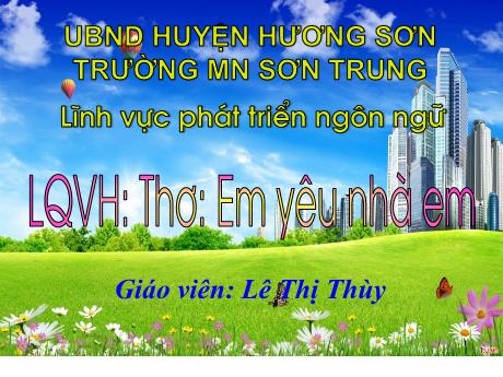 Bài giảng Mầm non Lớp Chồi - Đề tài: Thơ Em yêu nhà em. Hoạt động: Làm quen văn học. Lĩnh vực: Phát triển ngôn ngữ - Năm học 2021-2022 - Lê Thị Thùy