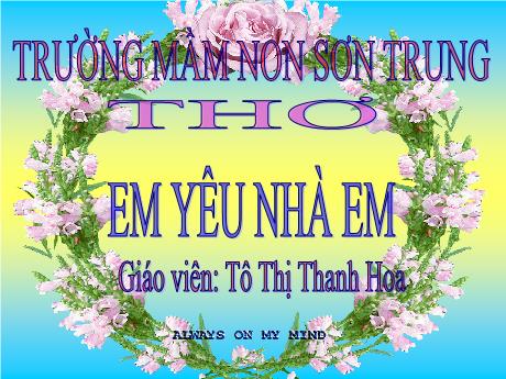 Bài giảng Mầm non Lớp Chồi - Đề tài: Thơ Em yêu nhà em - Năm học 2023-2024 - Tô Thị Thanh Hoa