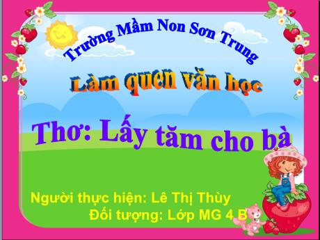 Bài giảng Mầm non Lớp Chồi - Đề tài: Thơ Lấy tăm cho bà. Hoạt động: Làm quen văn học - Năm học 2023-2024 - Lê Thị Thùy
