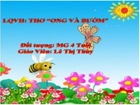 Bài giảng Mầm non Lớp Chồi - Đề tài: Thơ “Ong và bướm”. Hoạt động: Làm quen văn học - Năm học 2024-2025 - Lê Thị Thùy