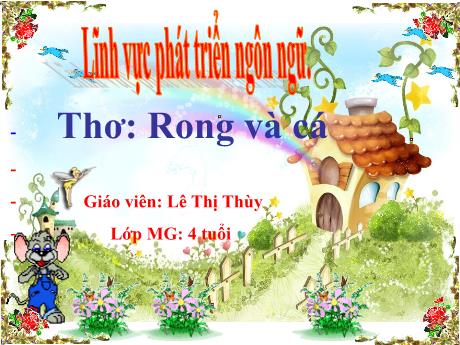 Bài giảng Mầm non Lớp Chồi - Đề tài: Thơ Rong và cá. Lĩnh vực: Phát triển ngôn ngữ - Năm học 2024-2025 - Lê Thị Thùy