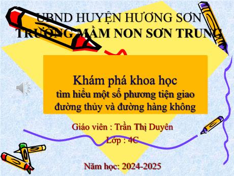 Bài giảng Mầm non Lớp Chồi - Đề tài: Tìm hiểu một số phương tiện giao đường thủy và đường hàng không. Hoạt động: Khám phá khoa học - Năm học 2024-2025 - Trần Thị Duyên