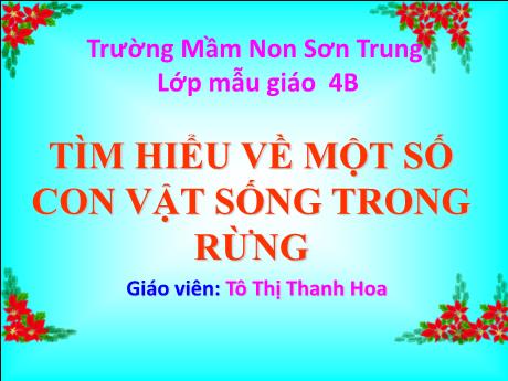 Bài giảng Mầm non Lớp Chồi - Đề tài: Tìm hiểu về một số con vật sống trong rừng - Năm học 2021-2022 - Tô Thị Thanh Hoa