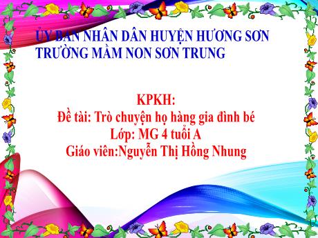 Bài giảng Mầm non Lớp Chồi - Đề tài: Trò chuyện họ hàng gia đình bé. Hoạt động: Khám phá khoa học - Năm học 2022-2023 - Nguyễn Thị Hồng Nhung