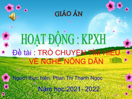 Bài giảng Mầm non Lớp Chồi - Đề tài: Trò chuyện tìm hiểu về nghề nông dân. Hoạt động: Khám phá xã hội - Năm học 2021-2022 - Phan Thị Thanh Ngọc