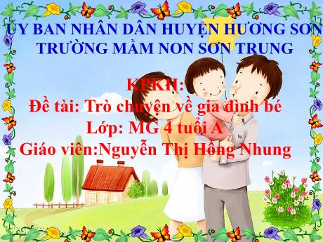 Bài giảng Mầm non Lớp Chồi - Đề tài: Trò chuyện về gia đình bé. Hoạt động: Khám phá khoa học - Năm học 2022-2023 - Nguyễn Thị Hồng Nhung