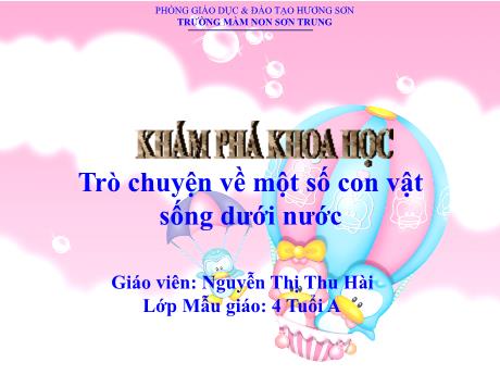 Bài giảng Mầm non Lớp Chồi - Đề tài: Trò chuyện về một số con vật sống dưới nước. Hoạt động: Khám phá khoa học - Năm học 2021-2022 - Nguyễn Thị Thu Hài