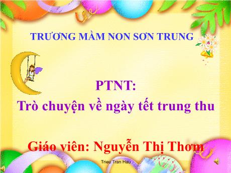 Bài giảng Mầm non Lớp Chồi - Đề tài: Trò chuyện về ngày tết trung thu. Lĩnh vực: Phát triển nhận thức - Năm học 2022-2023 - Hồ Thị Nhàn