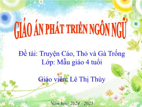 Bài giảng Mầm non Lớp Chồi - Đề tài: Truyện Cáo, Thỏ và Gà Trống. Lĩnh vực: Phát triển ngôn ngữ - Năm học 2024-2025 - Lê Thị Thùy