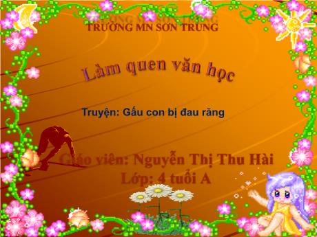 Bài giảng Mầm non Lớp Chồi - Đề tài: Truyện Gấu con bị đau răng. Hoạt động: Làm quen văn học - Năm học 2021-2022 - Nguyễn Thị Thu Hài