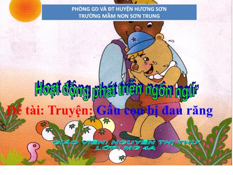 Bài giảng Mầm non Lớp Chồi - Đề tài: Truyện Gấu con bị đau răng. Hoạt động: Phát triển ngôn ngữ - Năm học 2024-2025 - Nguyễn Thị Thư